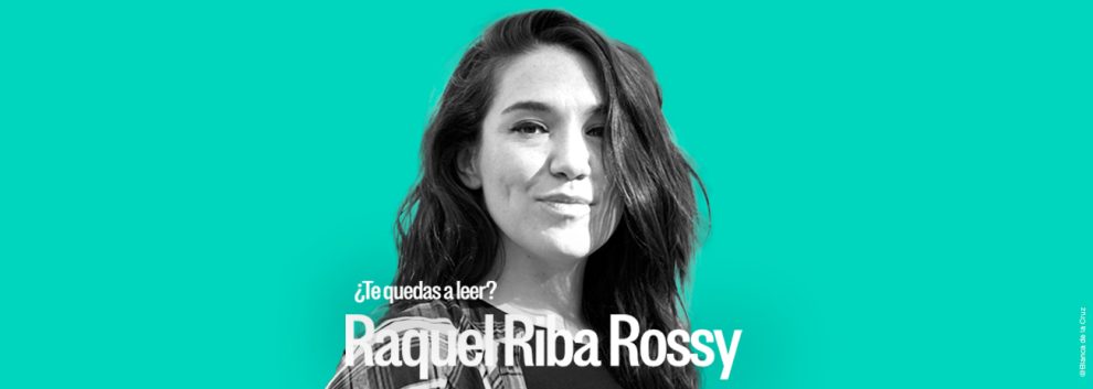 TE QUEDAS A LEER: Raquel Riba Rossy